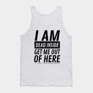 I am Dead Inside Get Me Out Of Here Tank Top